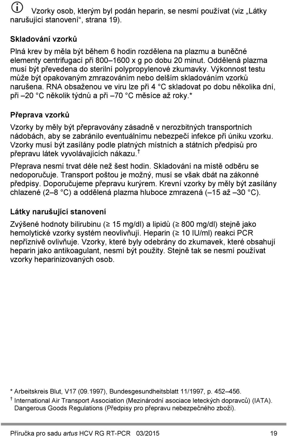 Oddělená plazma musí být převedena do sterilní polypropylenové zkumavky. Výkonnost testu může být opakovaným zmrazováním nebo delším skladováním vzorků narušena.