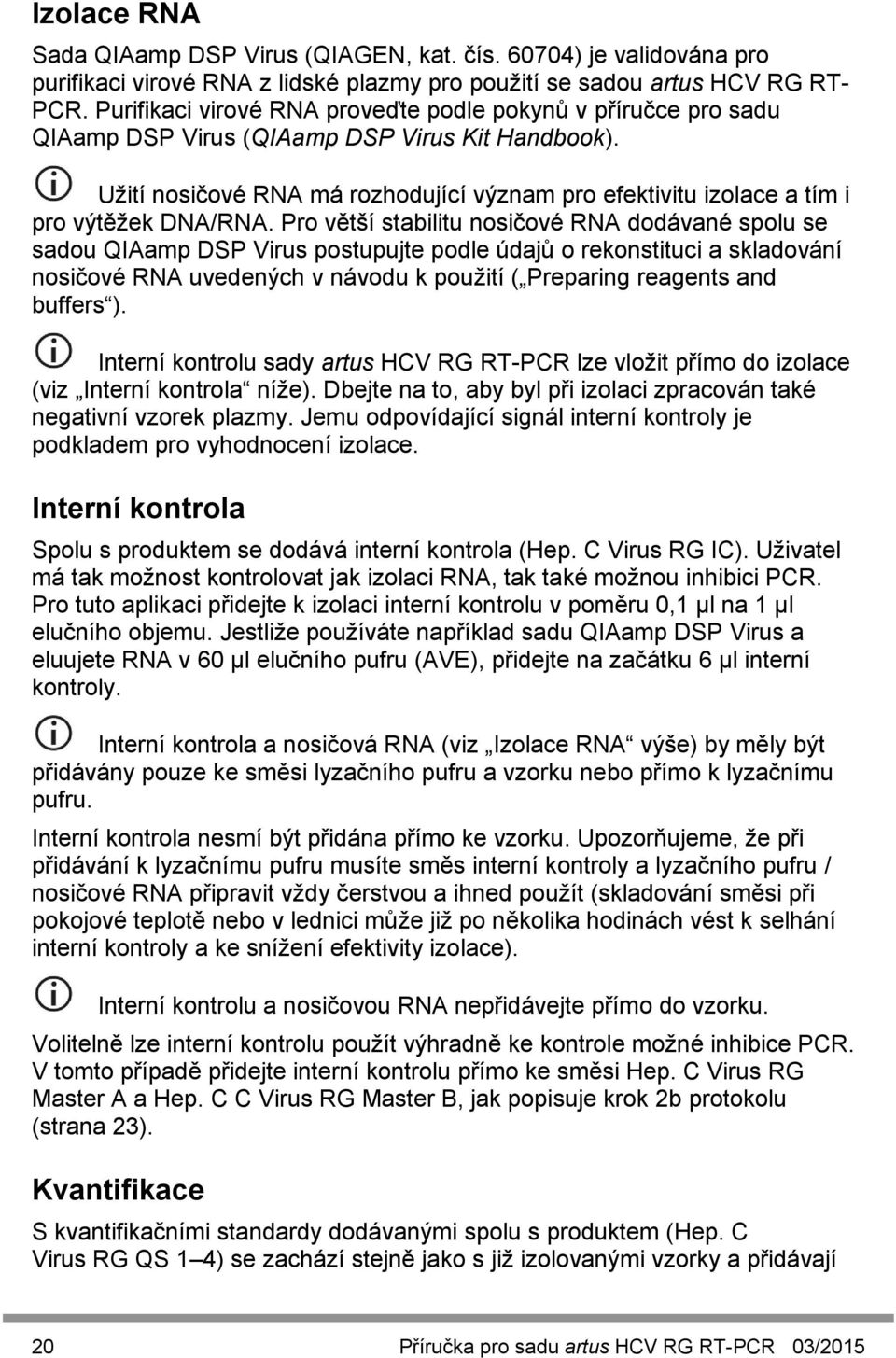 Užití nosičové RNA má rozhodující význam pro efektivitu izolace a tím i pro výtěžek DNA/RNA.