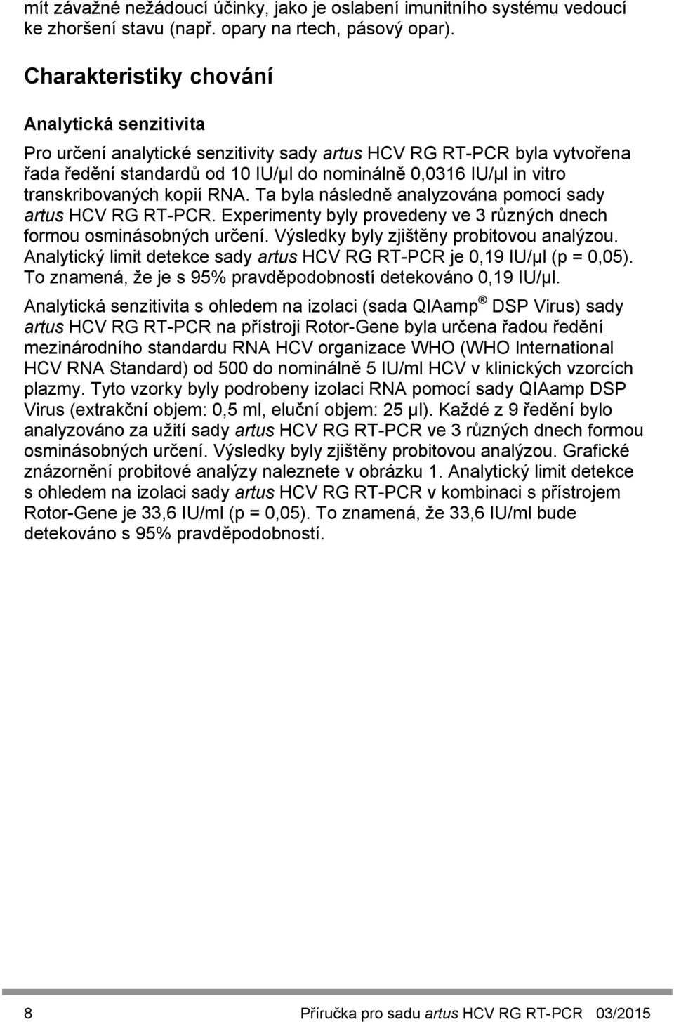 transkribovaných kopií RNA. Ta byla následně analyzována pomocí sady artus HCV RG RT-PCR. Experimenty byly provedeny ve 3 různých dnech formou osminásobných určení.