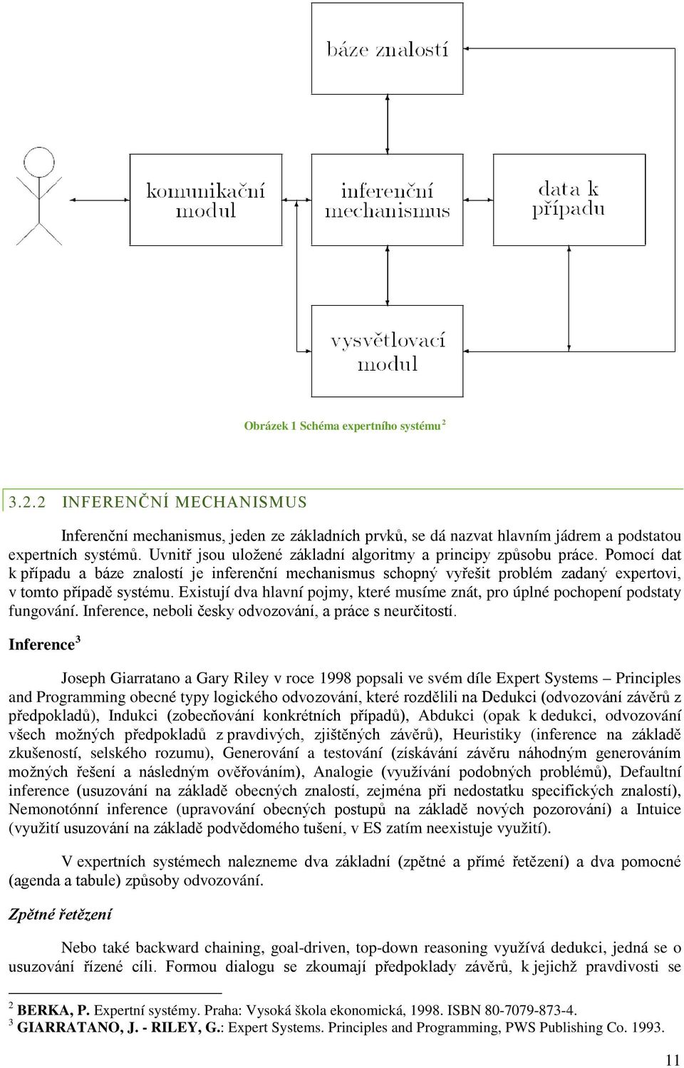 Existují dva hlavní pojmy, které musíme znát, pro úplné pochopení podstaty fungování. Inference, neboli česky odvozování, a práce s neurčitostí.