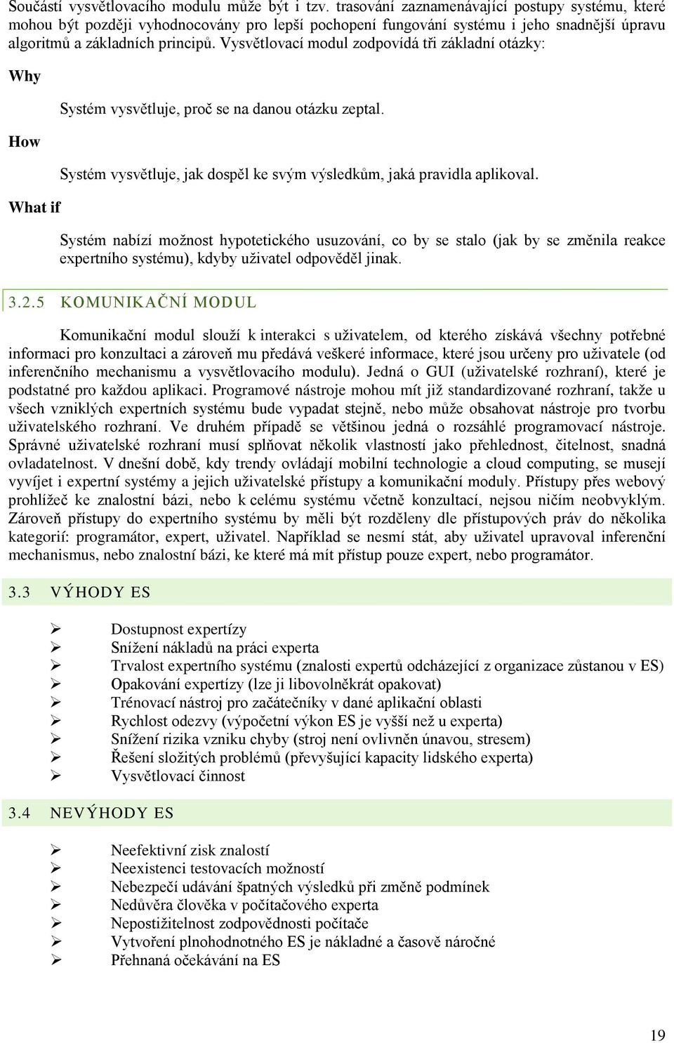 Vysvětlovací modul zodpovídá tři základní otázky: Why How What if Systém vysvětluje, proč se na danou otázku zeptal. Systém vysvětluje, jak dospěl ke svým výsledkům, jaká pravidla aplikoval.