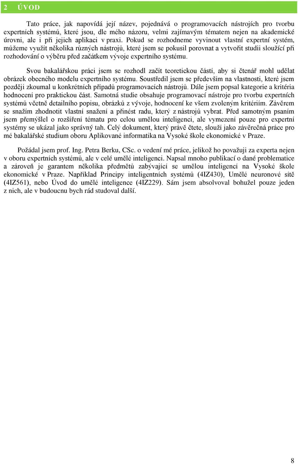 Pokud se rozhodneme vyvinout vlastní expertní systém, můžeme využít několika různých nástrojů, které jsem se pokusil porovnat a vytvořit studii sloužící při rozhodování o výběru před začátkem vývoje