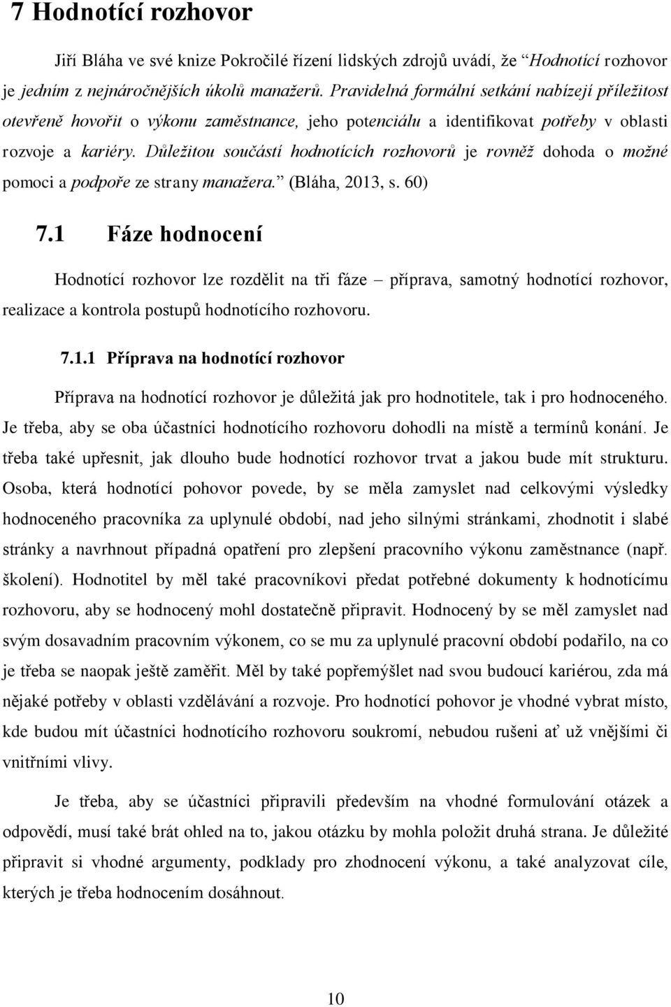 Důležitou součástí hodnotících rozhovorů je rovněž dohoda o možné pomoci a podpoře ze strany manažera. (Bláha, 2013, s. 60) 7.