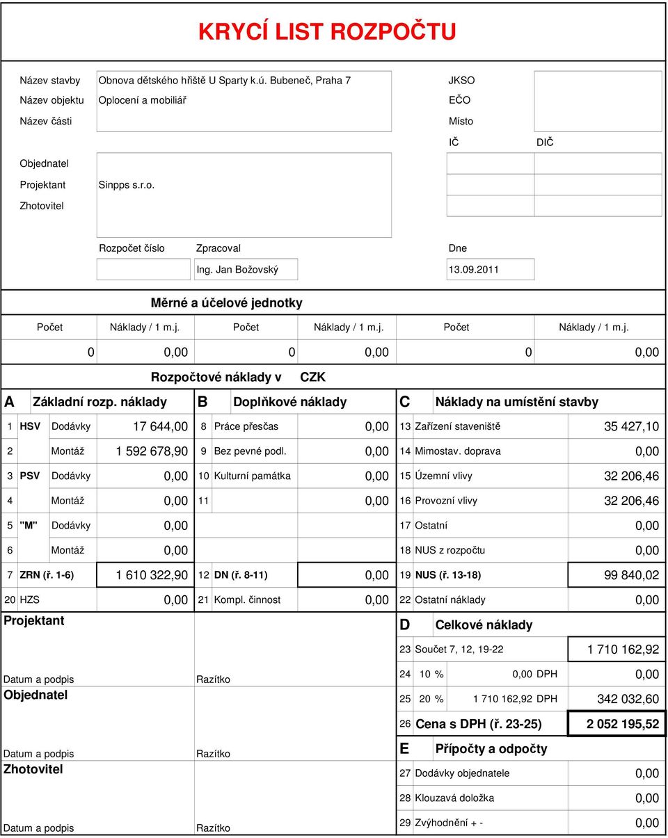 náklady B Doplňkové náklady C Náklady na umístění stavby 1 HSV Dodávky 17 644,00 8 Práce přesčas 0,00 13 Zařízení staveniště 20 % 35 427,10 2 Montáž 1 592 678,90 9 Bez pevné podl. 0,00 14 Mimostav.