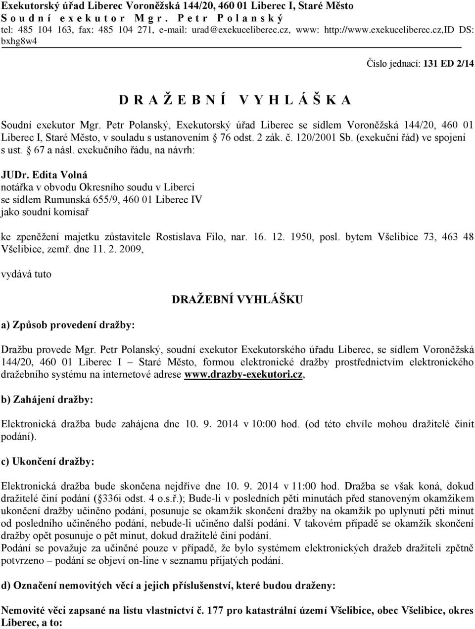 Petr Polanský, Exekutorský úřad Liberec se sídlem Voroněžská 144/20, 460 01 Liberec I, Staré Město, v souladu s ustanovením 76 odst. 2 zák. č. 120/2001 Sb. (exekuční řád) ve spojení s ust. 67 a násl.