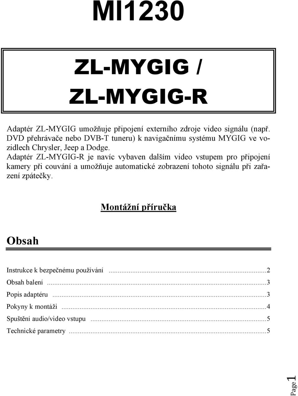 Adaptér ZL-MYGIG-R je navíc vybaven dalším video vstupem pro připojení kamery při couvání a umožňuje automatické zobrazení tohoto