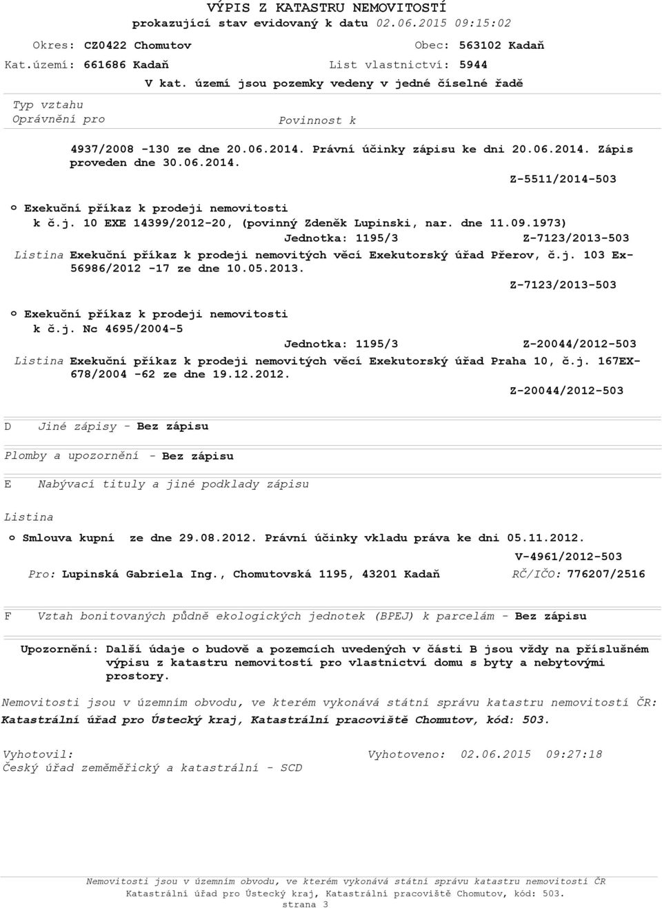 06.2014. Z-5511/2014-503 o Exekuční příkaz k prodeji nemovitosti k č.j. 10 EXE 14399/2012-20, (povinný Zdeněk Lupinski, nar. dne 11.09.