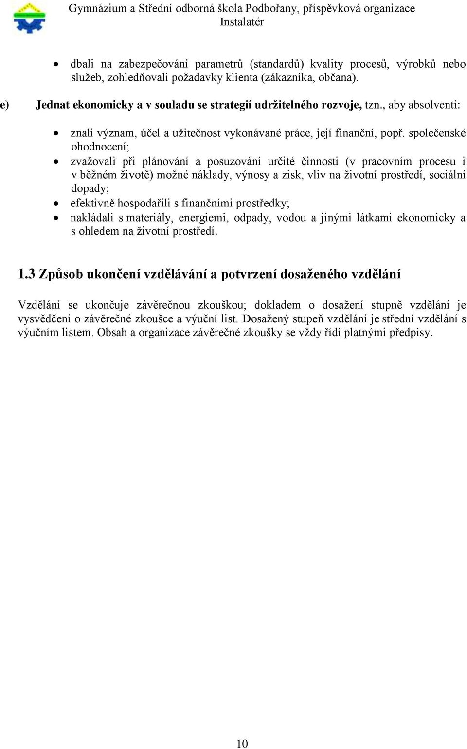 společenské ohodnocení; zvažovali při plánování a posuzování určité činnosti (v pracovním procesu i v běžném životě) možné náklady, výnosy a zisk, vliv na životní prostředí, sociální dopady;