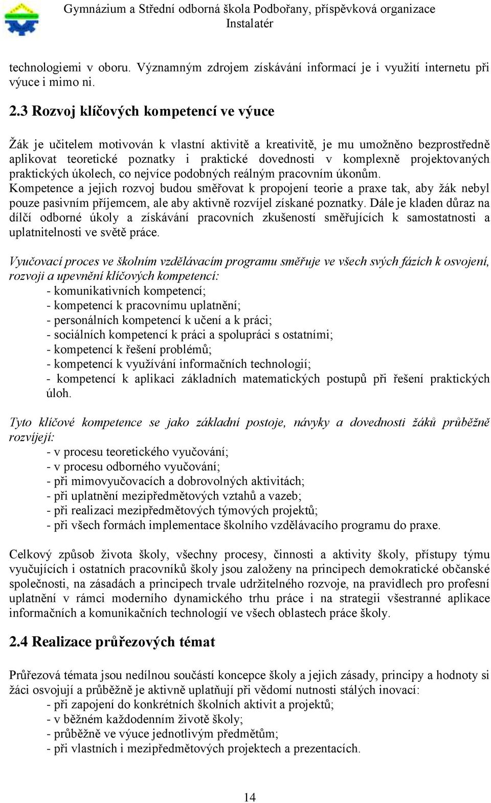 projektovaných praktických úkolech, co nejvíce podobných reálným pracovním úkonům.