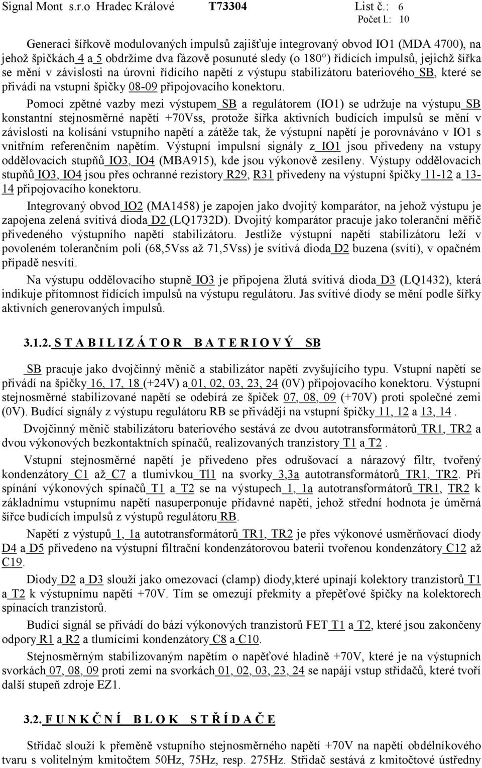 závislosti na úrovni řídícího napětí z výstupu stabilizátoru bateriového SB, které se přivádí na vstupní špičky 08-09 připojovacího konektoru.