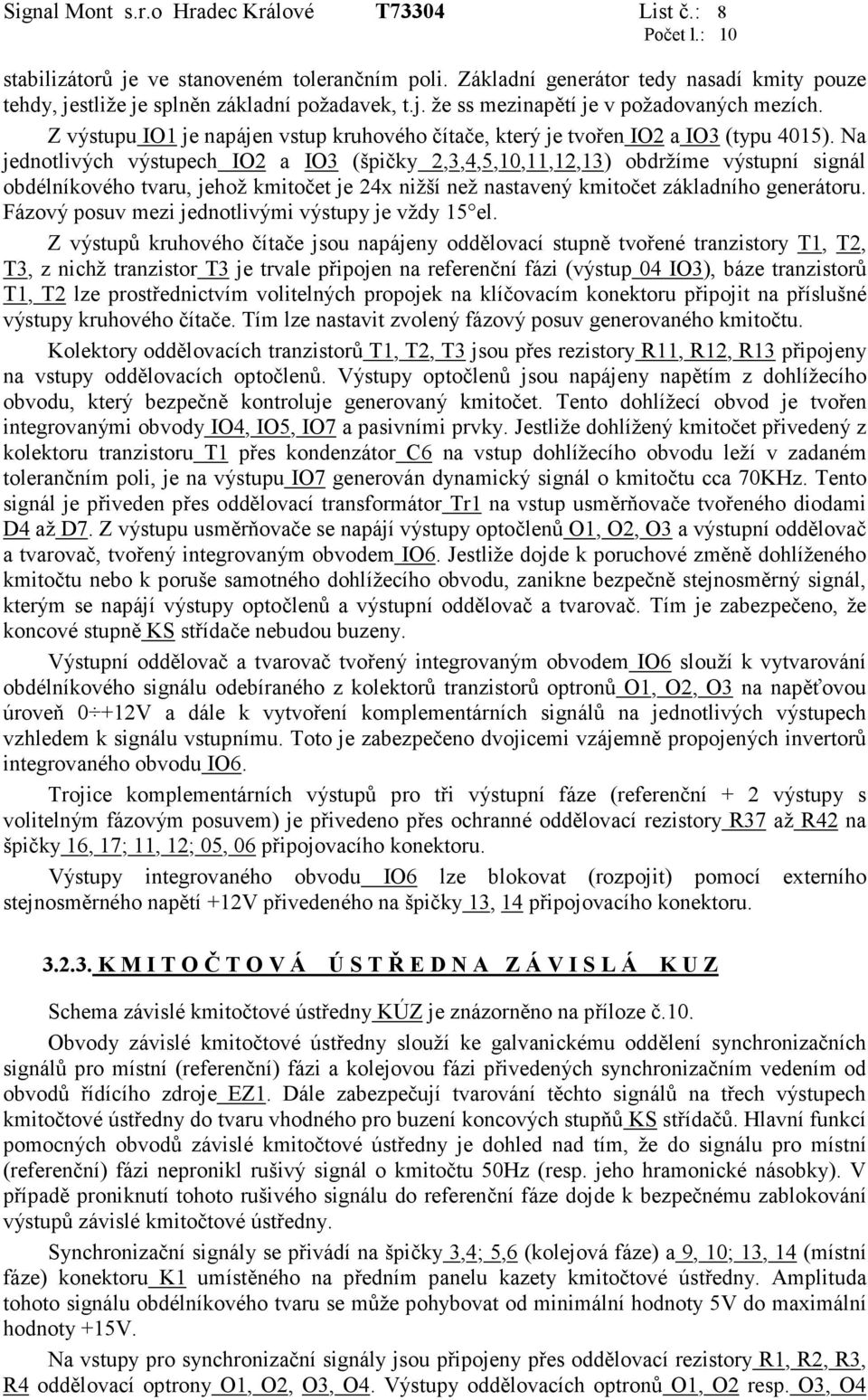 Na jednotlivých výstupech IO2 a IO3 (špičky 2,3,4,5,10,11,12,13) obdržíme výstupní signál obdélníkového tvaru, jehož kmitočet je 24x nižší než nastavený kmitočet základního generátoru.