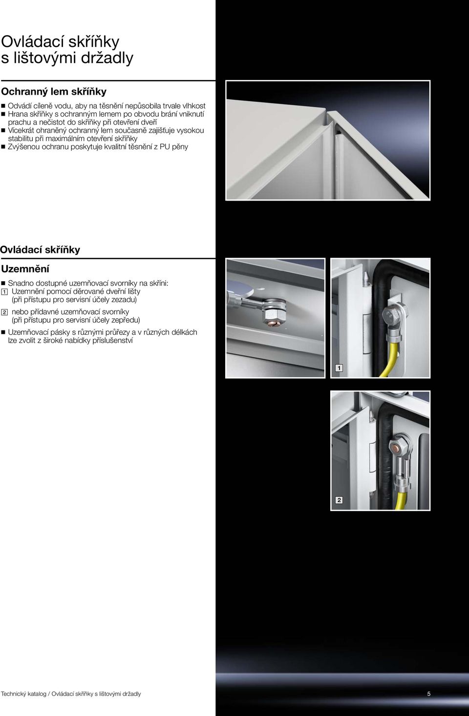 Ovládací skříňky Uzemnění Snadno dostupné uzemňovací svorníky na skříni: Uzemnění pomocí děrované dveřní lišty (při přístupu pro servisní účely zezadu) nebo přídavné uzemňovací