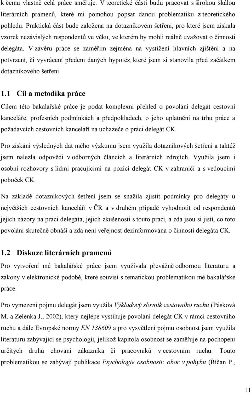 V závěru práce se zaměřím zejména na vystižení hlavních zjištění a na potvrzení, či vyvrácení předem daných hypotéz, které jsem si stanovila před začátkem dotazníkového šetření 1.