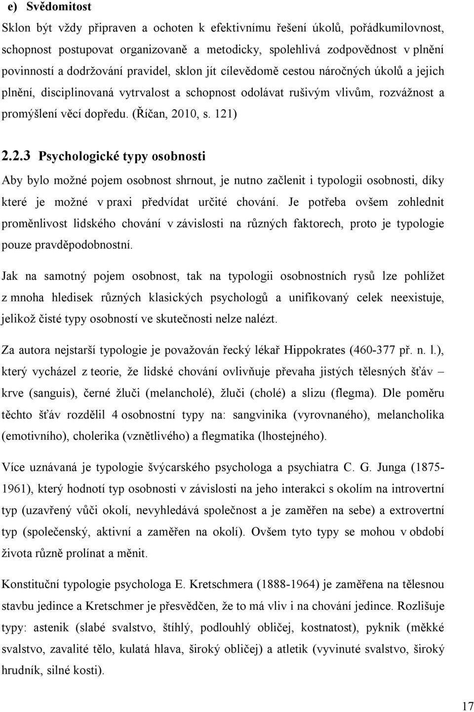 10, s. 121) 2.2.3 Psychologické typy osobnosti Aby bylo možné pojem osobnost shrnout, je nutno začlenit i typologii osobnosti, díky které je možné v praxi předvídat určité chování.