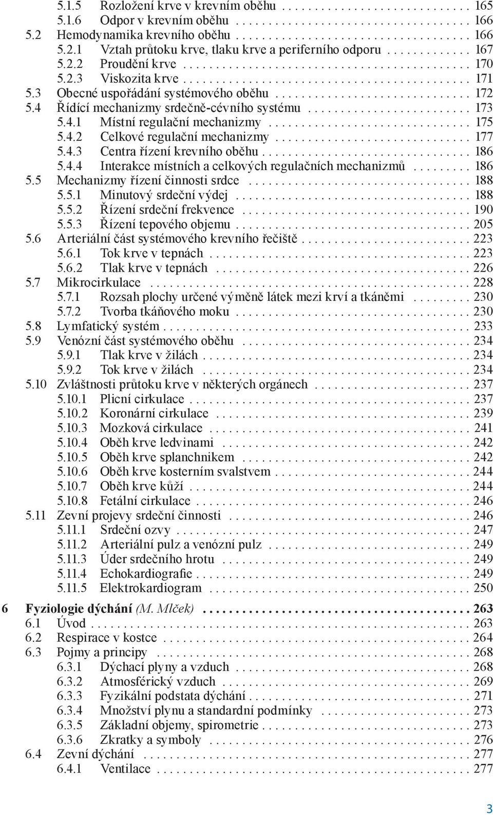 ............................. 172 5.4 Řídící mechanizmy srdečně-cévního systému......................... 173 5.4.1 Místní regulační mechanizmy............................... 175 5.4.2 Celkové regulační mechanizmy.