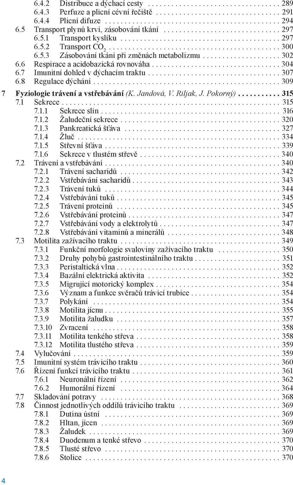 5.3 Zásobování tkání při změnách metabolizmu.................... 302 6.6 Respirace a acidobazická rovnováha................................. 304 6.7 Imunitní dohled v dýchacím traktu.................................. 307 6.