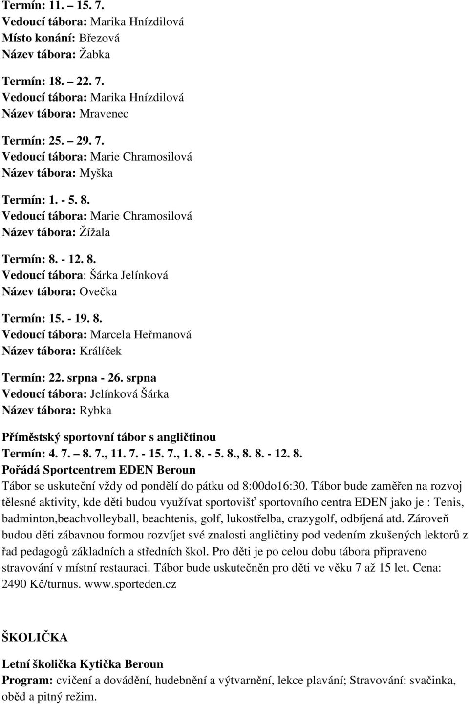 srpna - 26. srpna Vedoucí tábora: Jelínková Šárka Název tábora: Rybka Příměstský sportovní tábor s angličtinou Termín: 4. 7. 8.