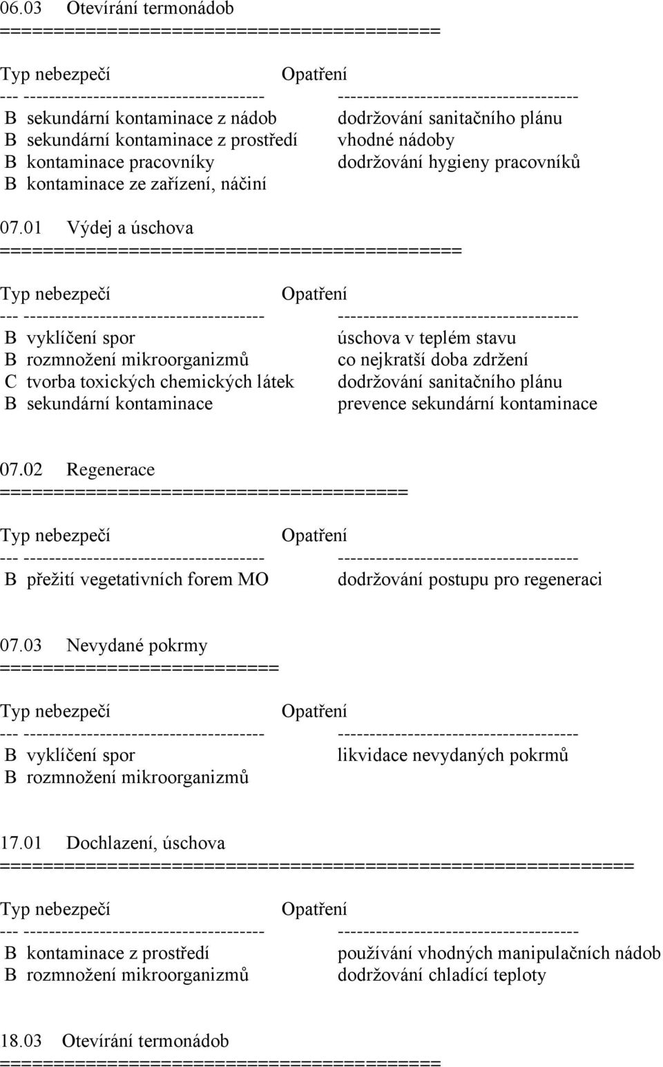 01 Výdej a úschova =========================================== B vyklíčení spor úschova v teplém stavu B rozmnožení mikroorganizmů co nejkratší doba zdržení C tvorba toxických chemických látek