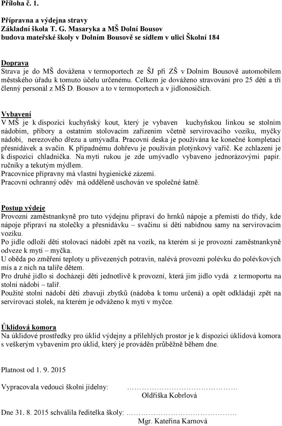 úřadu k tomuto účelu určenému. Celkem je dováženo stravování pro 25 dětí a tří členný personál z MŠ D. Bousov a to v termoportech a v jídlonosičích.