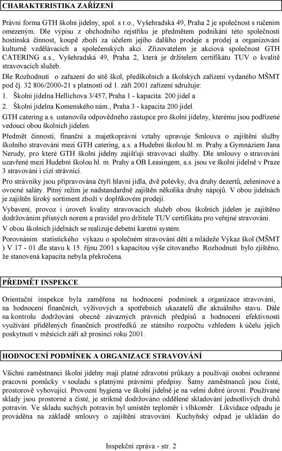 akcí. Zřizovatelem je akciová společnost GTH CATERING a.s., Vyšehradská 49, Praha 2, která je držitelem certifikátu TUV o kvalitě stravovacích služeb.