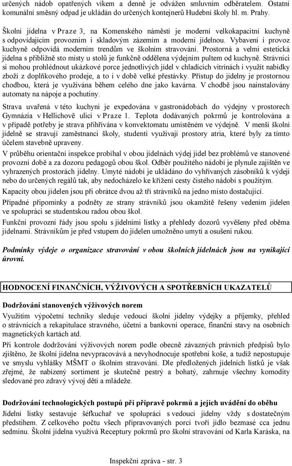 Vybavení i provoz kuchyně odpovídá moderním trendům ve školním stravování. Prostorná a velmi estetická jídelna s přibližně sto místy u stolů je funkčně oddělena výdejním pultem od kuchyně.