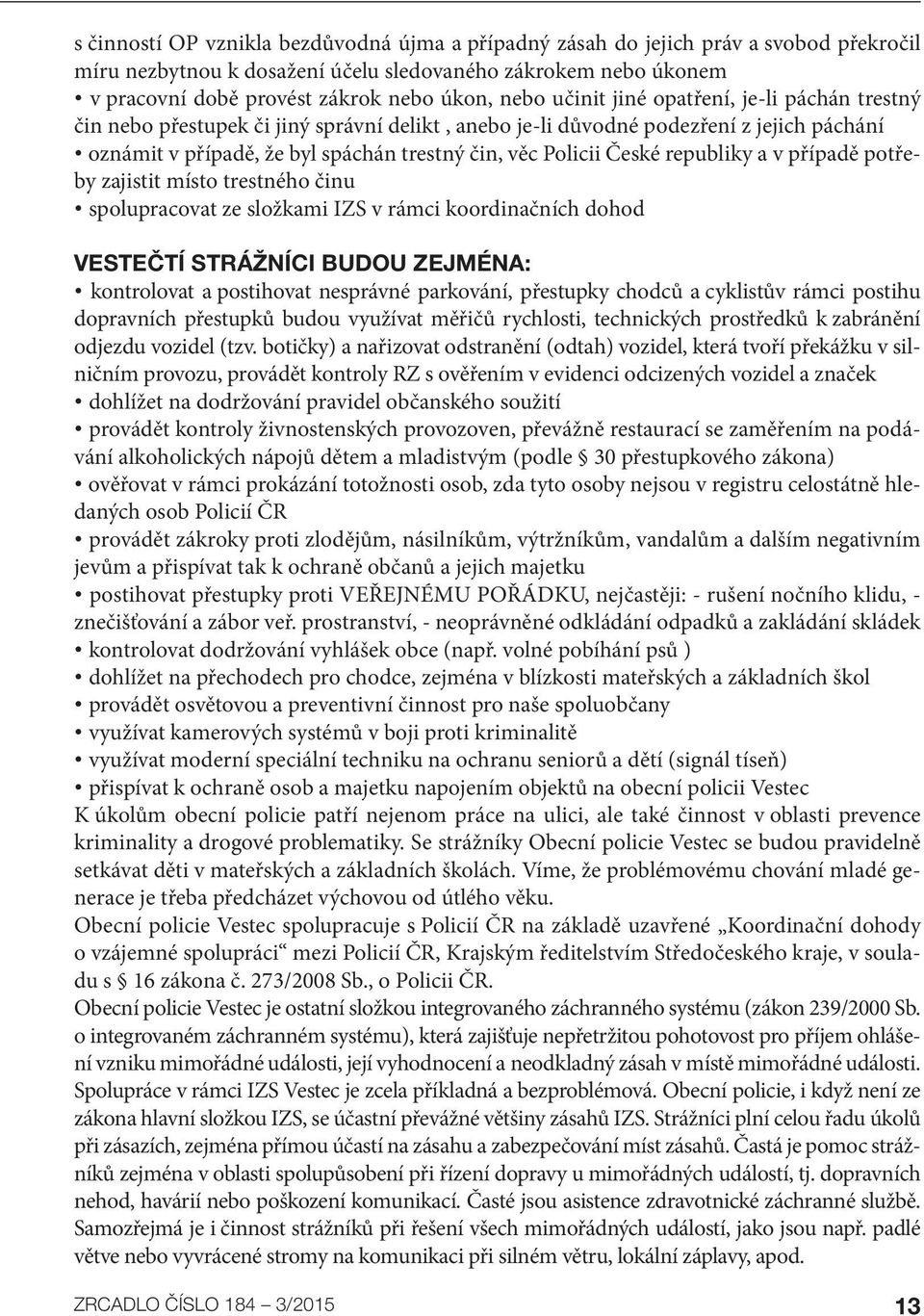 České republiky a v případě potřeby zajistit místo trestného činu spolupracovat ze složkami IZS v rámci koordinačních dohod Vestečtí strážníci budou zejména: kontrolovat a postihovat nesprávné