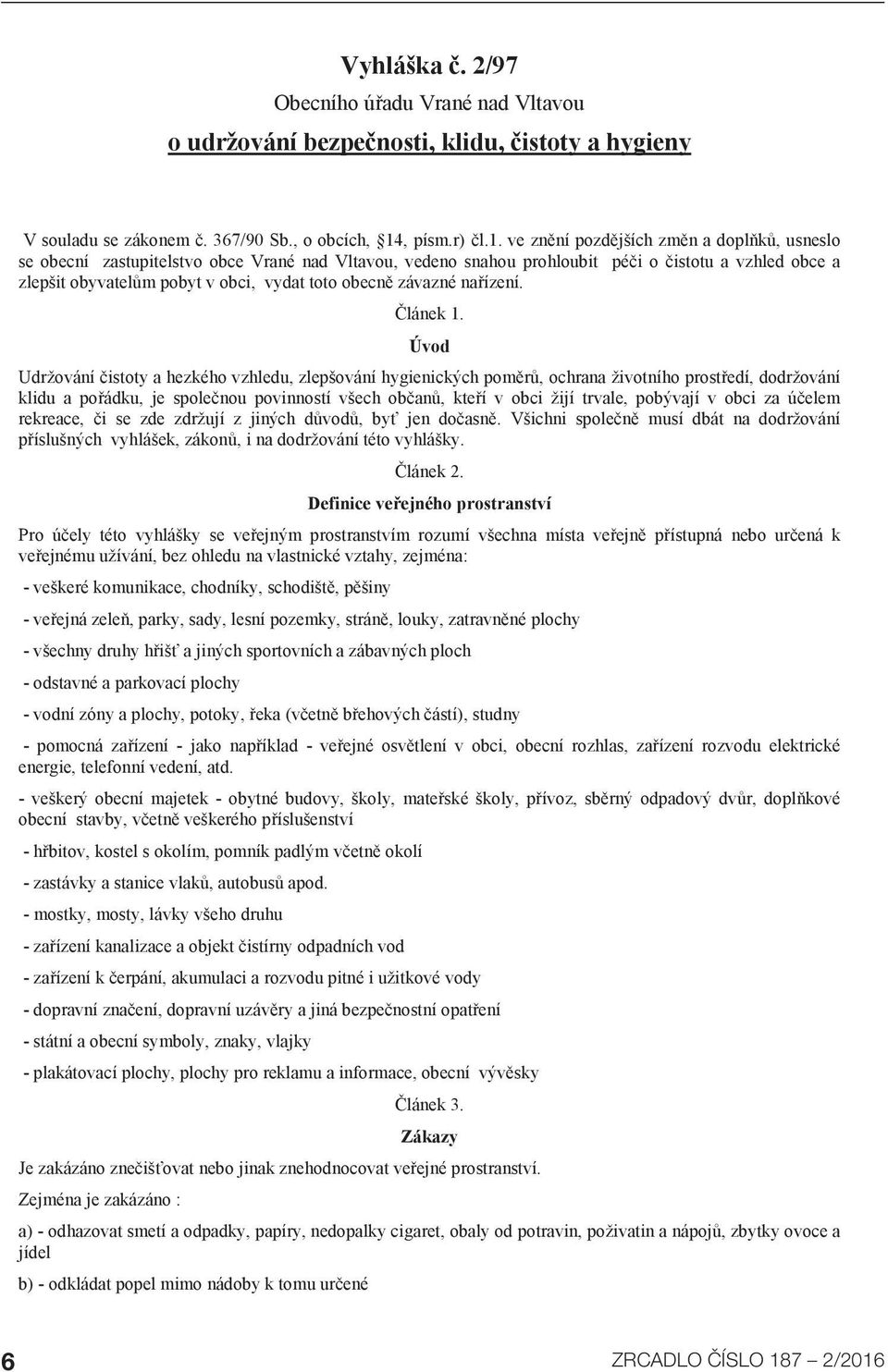 ve znění pozdějších změn a doplňků, usneslo se obecní zastupitelstvo obce Vrané nad Vltavou, vedeno snahou prohloubit péči o čistotu a vzhled obce a zlepšit obyvatelům pobyt v obci, vydat toto obecně