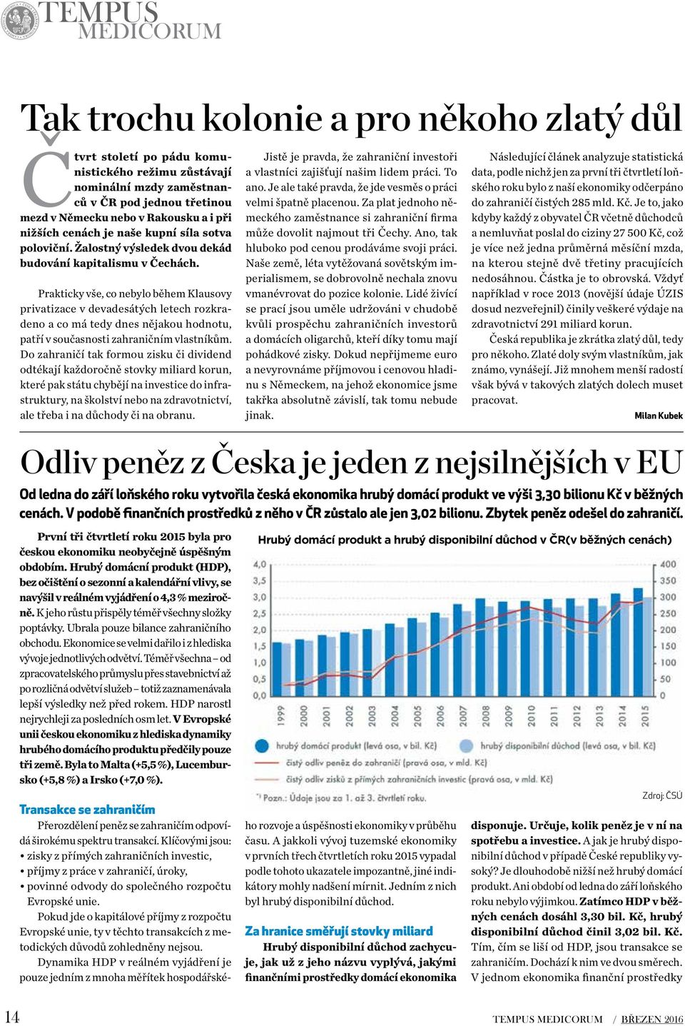 Prakticky vše, co nebylo během Klausovy privatizace v devadesátých letech rozkradeno a co má tedy dnes nějakou hodnotu, patří v současnosti zahraničním vlastníkům.