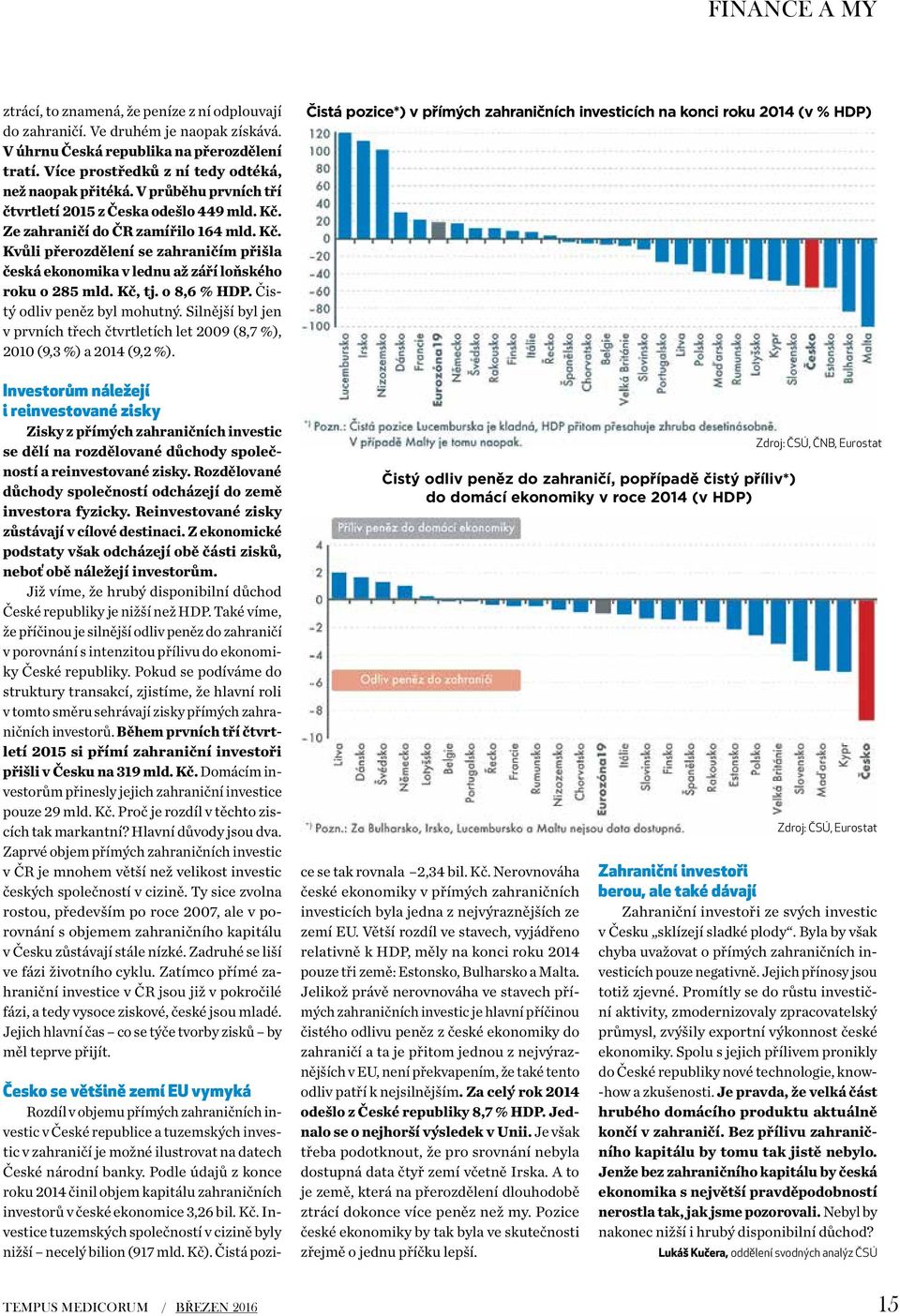 Ze zahraničí do ČR zamířilo 164 mld. Kč. Kvůli přerozdělení se zahraničím přišla česká ekonomika v lednu až září loňského roku o 285 mld. Kč, tj. o 8,6 % HDP. Čistý odliv peněz byl mohutný.