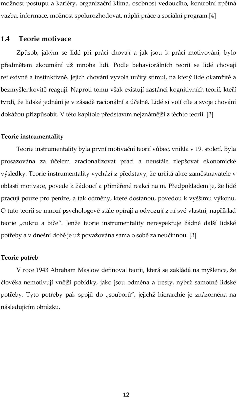 Jejich chování vyvolá určitý stimul, na který lidé okamžitě a bezmyšlenkovitě reagují.