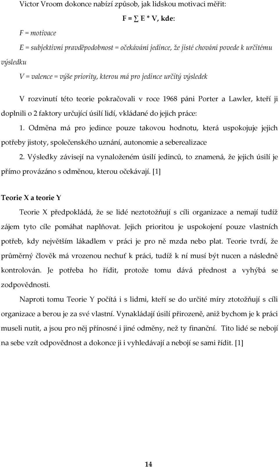 jejich práce: 1. Odměna má pro jedince pouze takovou hodnotu, která uspokojuje jejich potřeby jistoty, společenského uznání, autonomie a seberealizace 2.