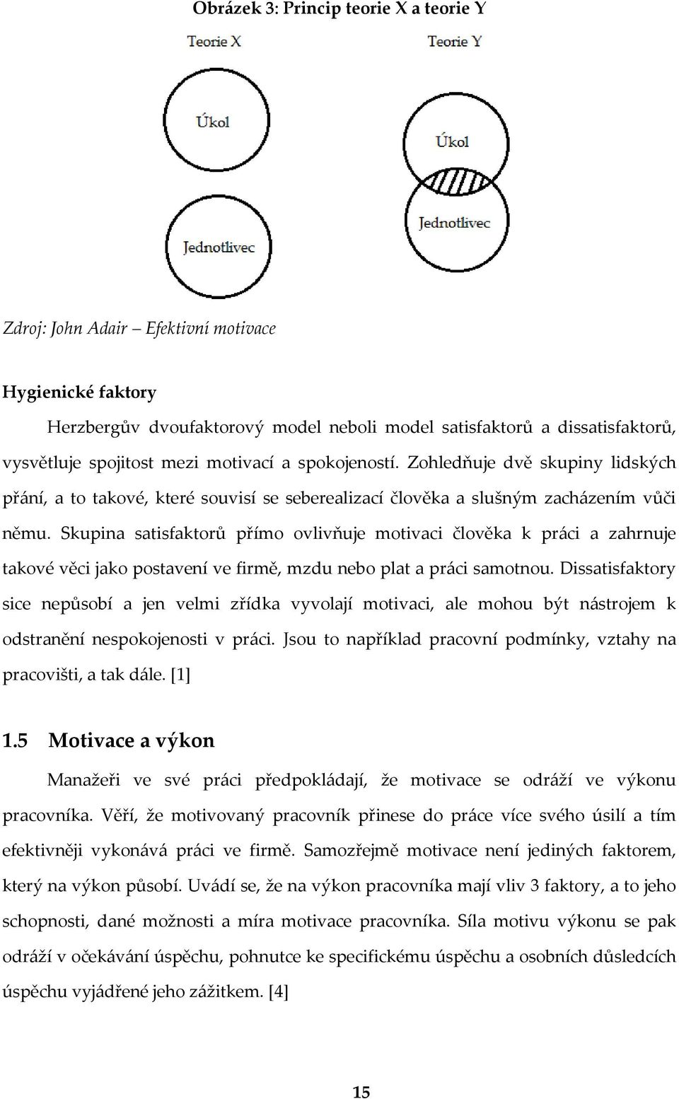 Skupina satisfaktorů přímo ovlivňuje motivaci člověka k práci a zahrnuje takové věci jako postavení ve firmě, mzdu nebo plat a práci samotnou.