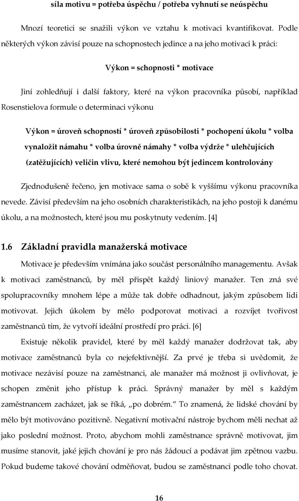 Rosenstielova formule o determinaci výkonu Výkon = úroveň schopností * úroveň způsobilosti * pochopení úkolu * volba vynaložit námahu * volba úrovně námahy * volba výdrže * ulehčujících