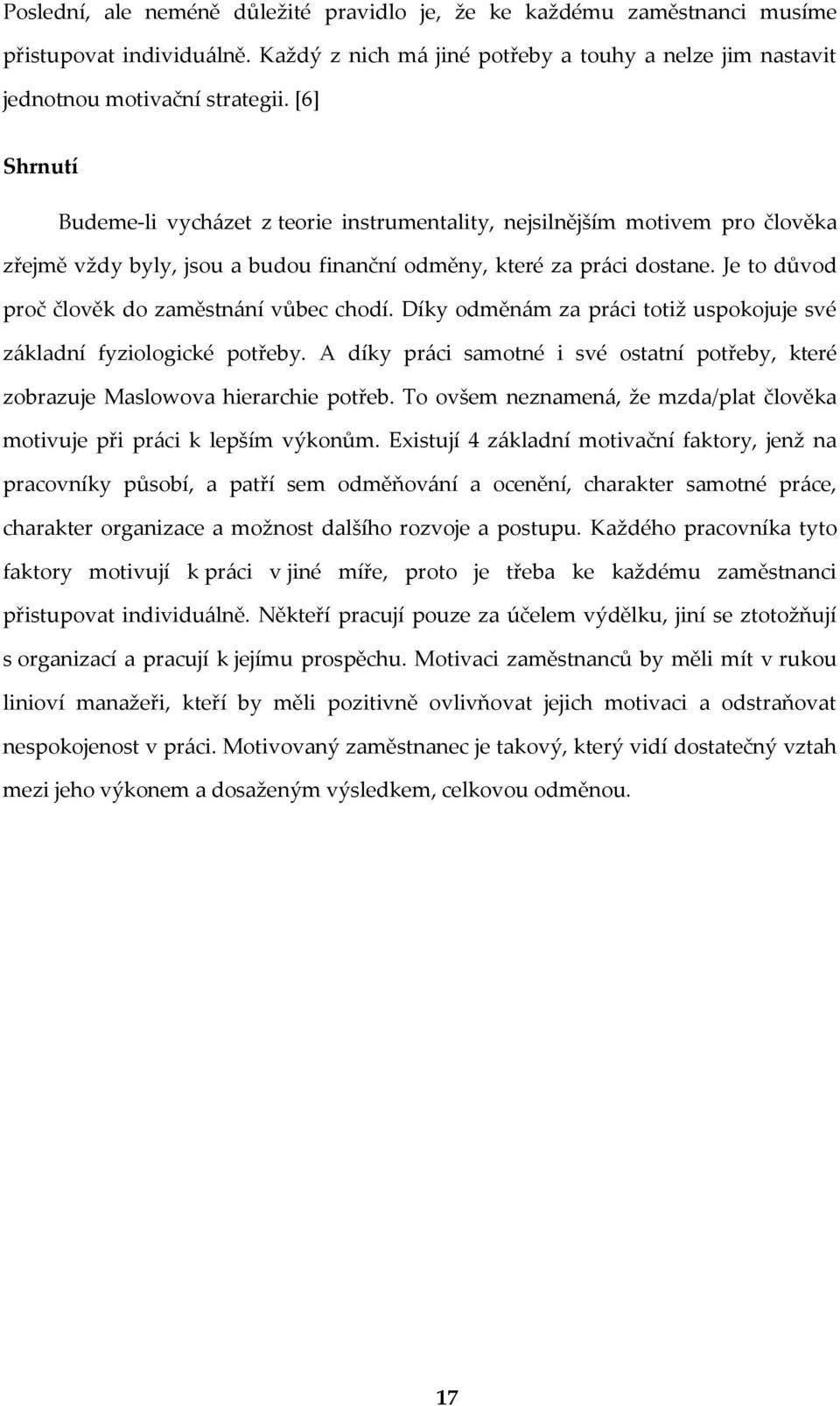 Je to důvod proč člověk do zaměstnání vůbec chodí. Díky odměnám za práci totiž uspokojuje své základní fyziologické potřeby.