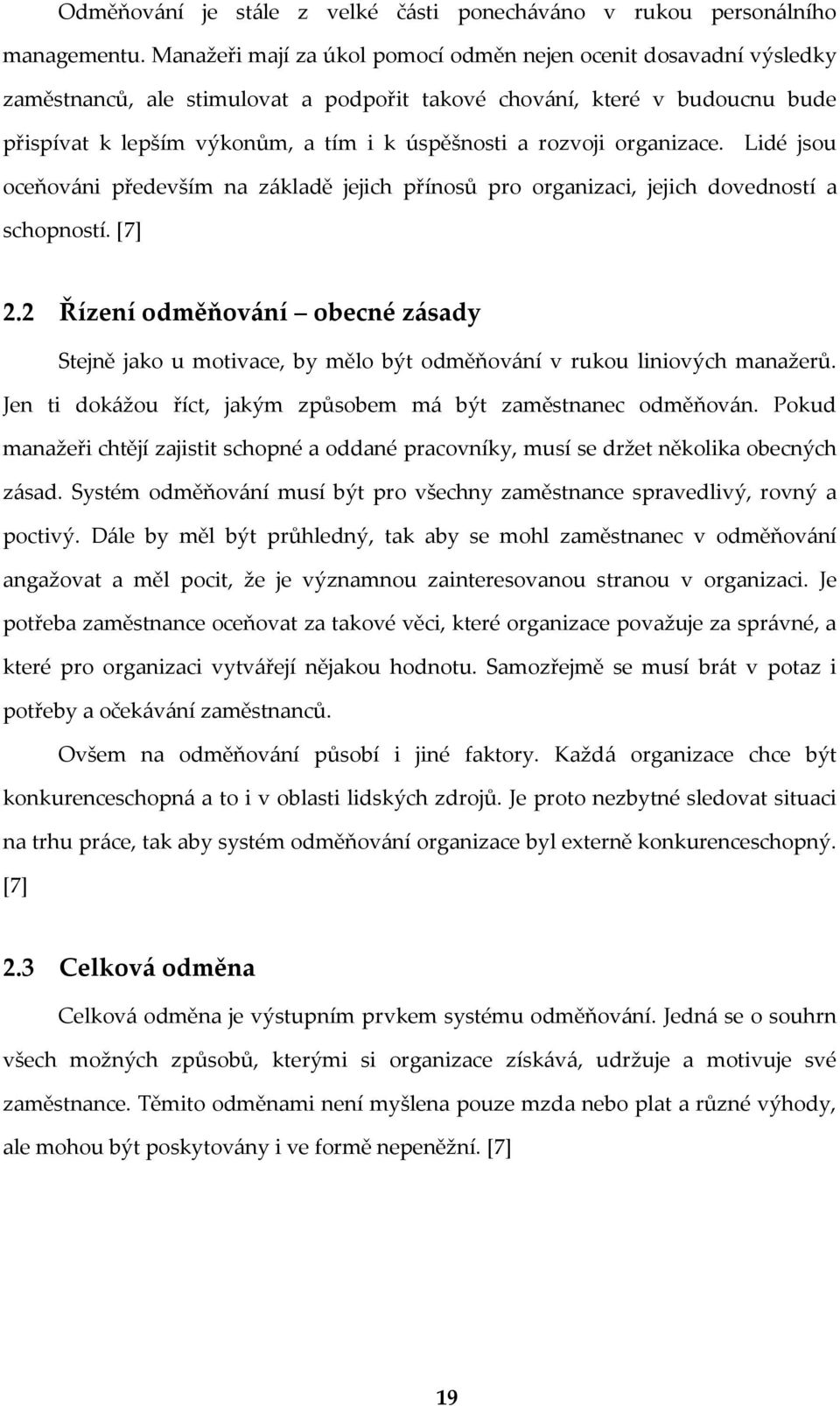 rozvoji organizace. Lidé jsou oceňováni především na základě jejich přínosů pro organizaci, jejich dovedností a schopností. [7] 2.