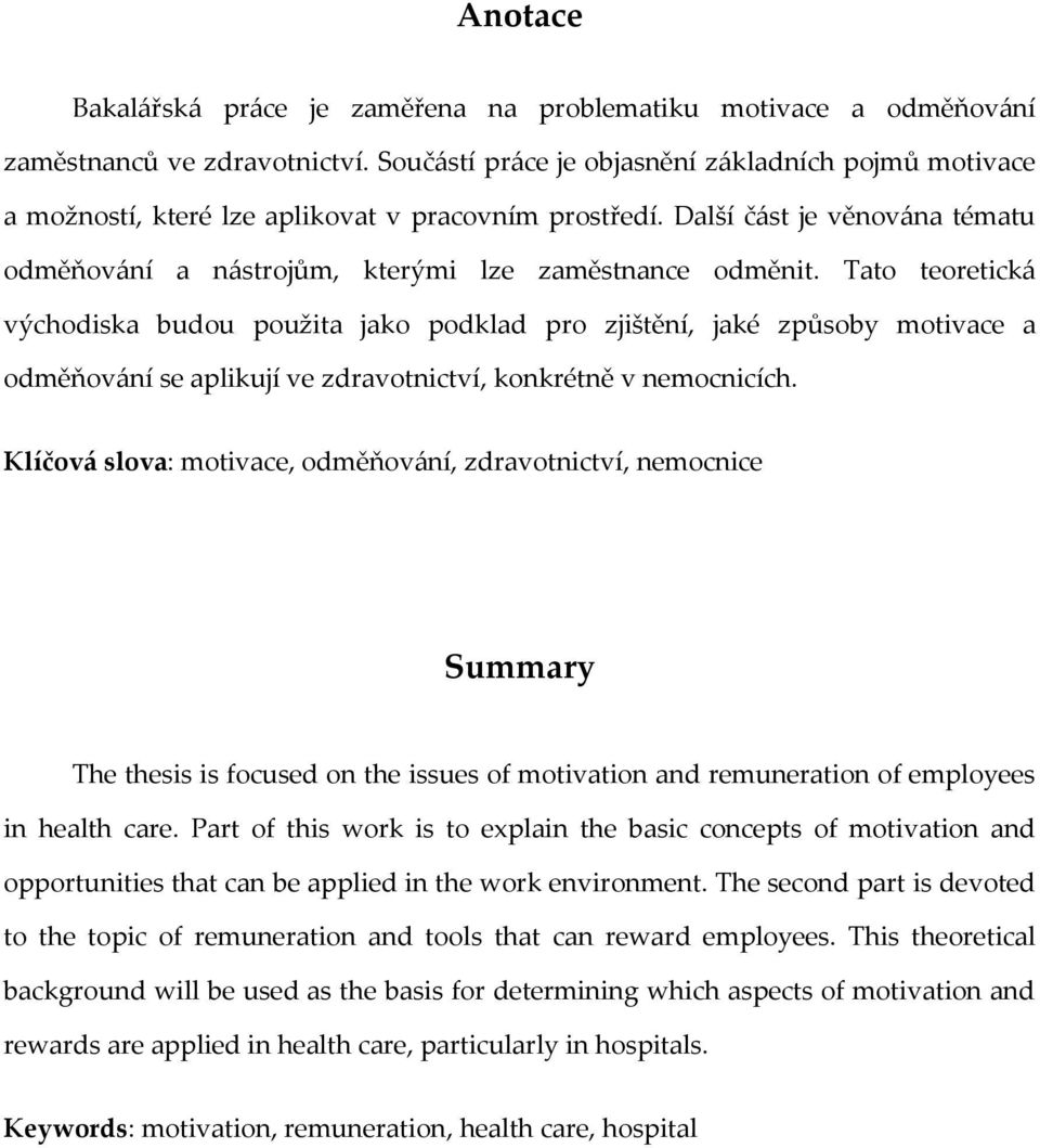 Tato teoretická východiska budou použita jako podklad pro zjištění, jaké způsoby motivace a odměňování se aplikují ve zdravotnictví, konkrétně v nemocnicích.