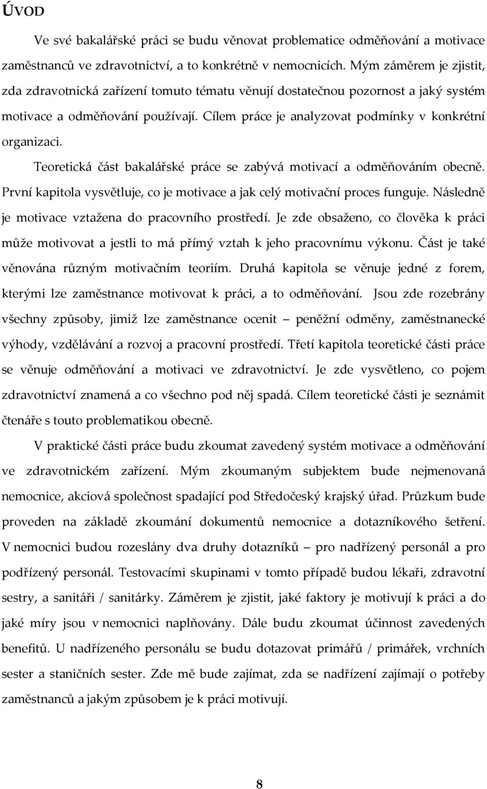 Teoretická část bakalářské práce se zabývá motivací a odměňováním obecně. První kapitola vysvětluje, co je motivace a jak celý motivační proces funguje.