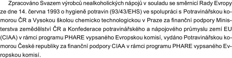 Praze za finanèní podpory Ministerstva zemìdìlství ÈR a Konfederace potravináøského a nápojového prùmyslu zemí EU (CIAA) v rámci