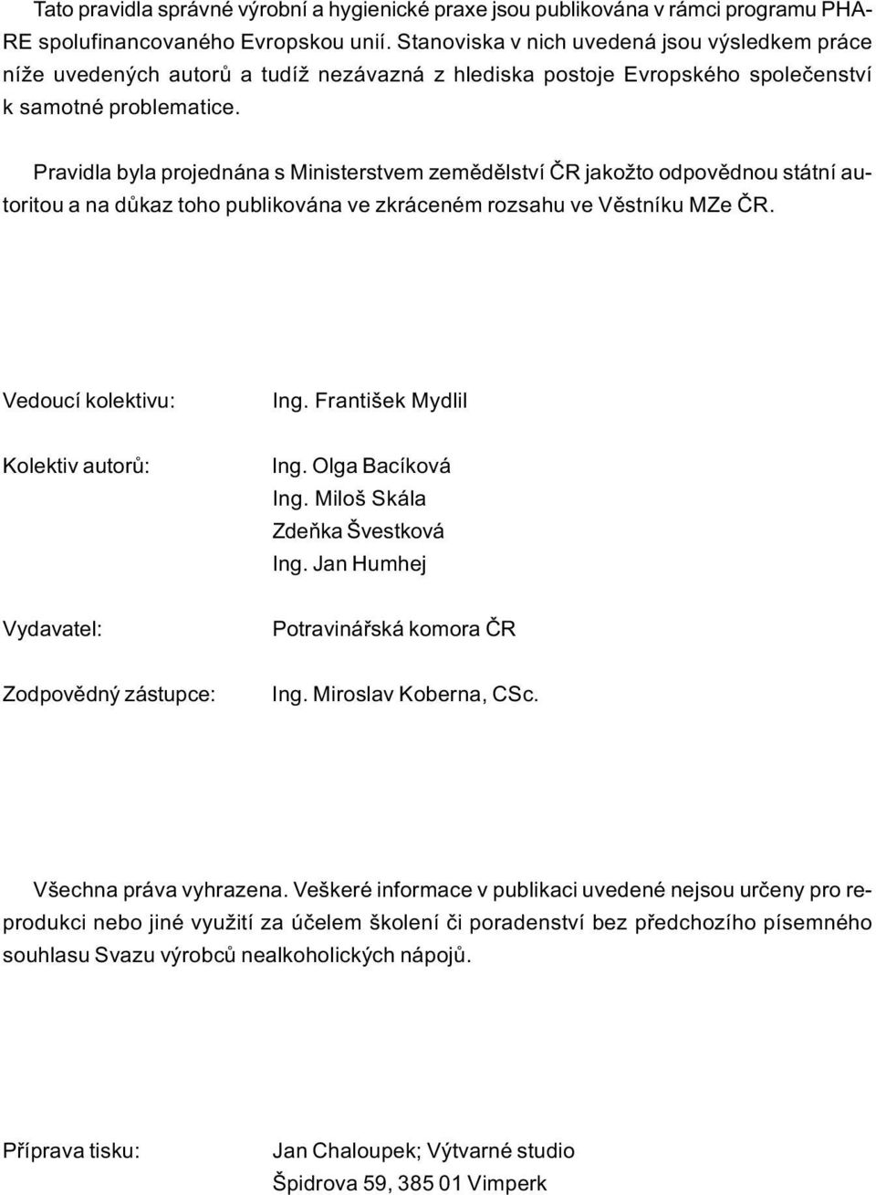 Pravidla byla projednána s Ministerstvem zemìdìlství ÈR jakožto odpovìdnou státní autoritou a na dùkaz toho publikována ve zkráceném rozsahu ve Vìstníku MZe ÈR. Vedoucí kolektivu: Ing.