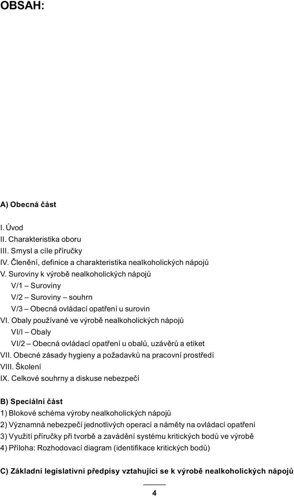 Obaly používané ve výrobì nealkoholických nápojù VI/I Obaly VI/2 Obecná ovládací opatøení u obalù, uzávìrù a etiket VII. Obecné zásady hygieny a požadavkù na pracovní prostøedí VIII. Školení IX.