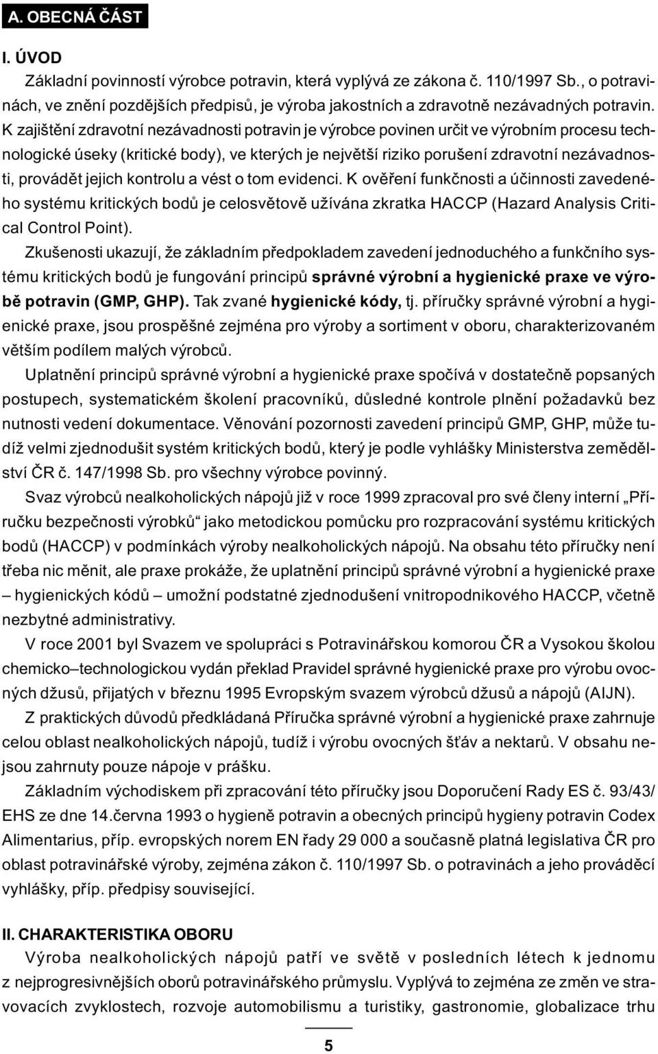 K zajištìní zdravotní nezávadnosti potravin je výrobce povinen urèit ve výrobním procesu technologické úseky (kritické body), ve kterých je nejvìtší riziko porušení zdravotní nezávadnosti, provádìt