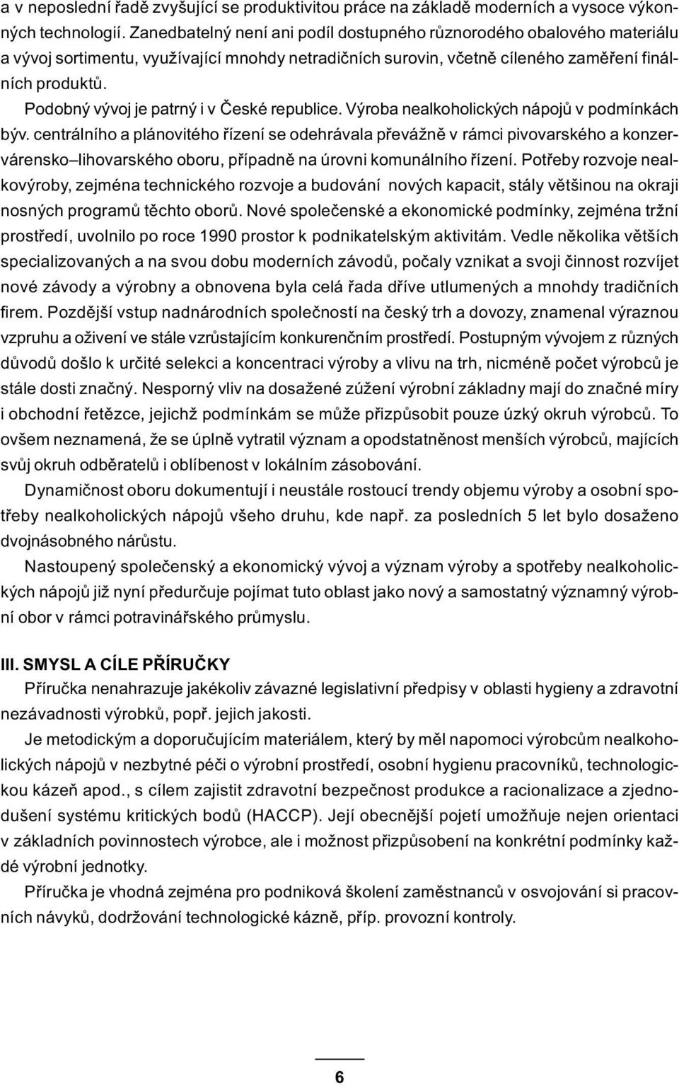 Podobný vývoj je patrný i v Èeské republice. Výroba nealkoholických nápojù v podmínkách býv.