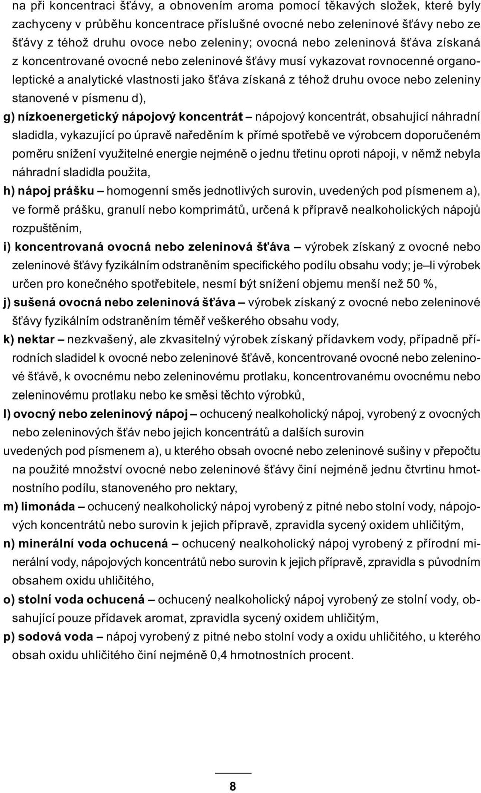 stanovené v písmenu d), g) nízkoenergetický nápojový koncentrát nápojový koncentrát, obsahující náhradní sladidla, vykazující po úpravì naøedìním k pøímé spotøebì ve výrobcem doporuèeném pomìru