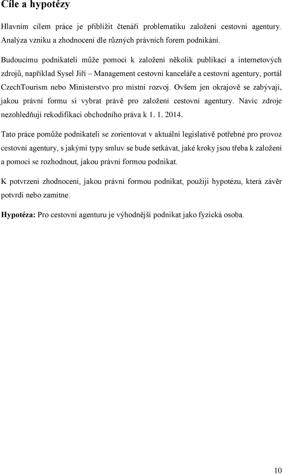 pro místní rozvoj. Ovšem jen okrajově se zabývají, jakou právní formu si vybrat právě pro založení cestovní agentury. Navíc zdroje nezohledňují rekodifikaci obchodního práva k 1. 1. 2014.