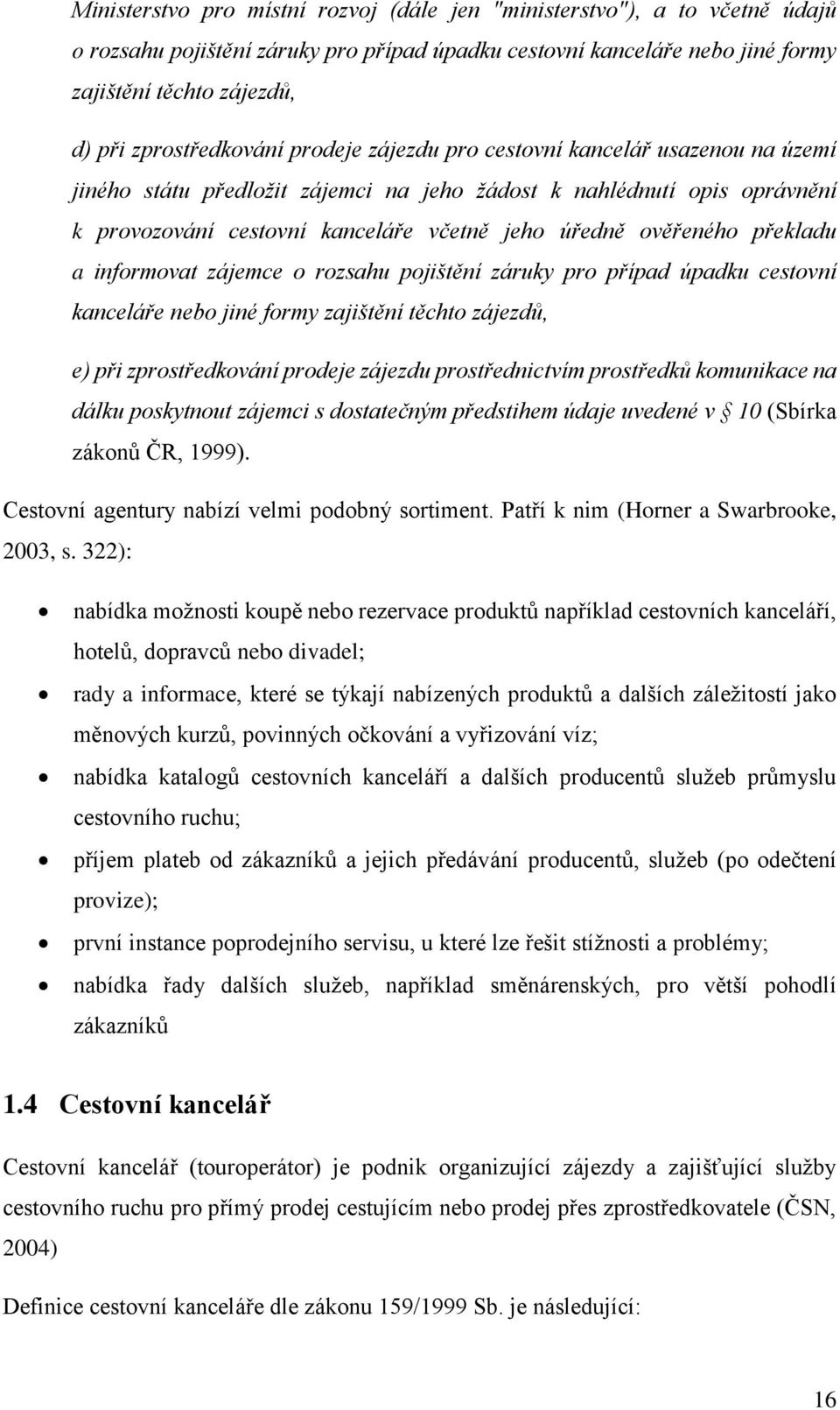 ověřeného překladu a informovat zájemce o rozsahu pojištění záruky pro případ úpadku cestovní kanceláře nebo jiné formy zajištění těchto zájezdů, e) při zprostředkování prodeje zájezdu