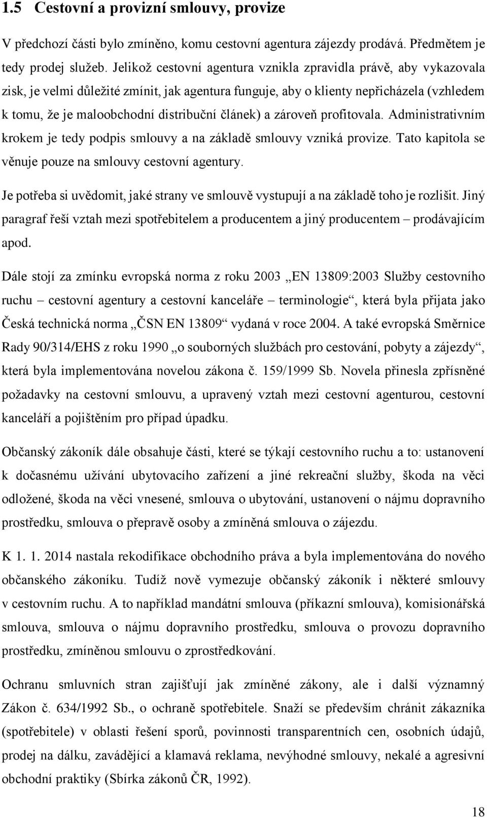 článek) a zároveň profitovala. Administrativním krokem je tedy podpis smlouvy a na základě smlouvy vzniká provize. Tato kapitola se věnuje pouze na smlouvy cestovní agentury.