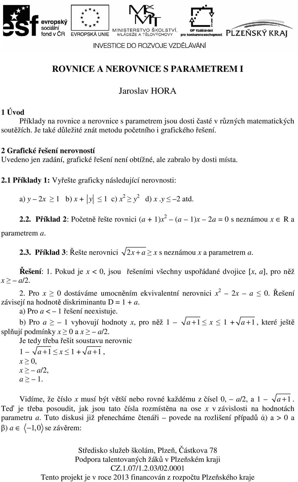 y 2 atd. 2.2. Příklad 2: Početně řešte rovnici (a + 1)x 2 (a 1)x 2a = 0 s neznámou x R a parametrem a. 2.3. Příklad 3: Řešte nerovnici 2x + a x s neznámou x a parametrem a. Řešení: 1.