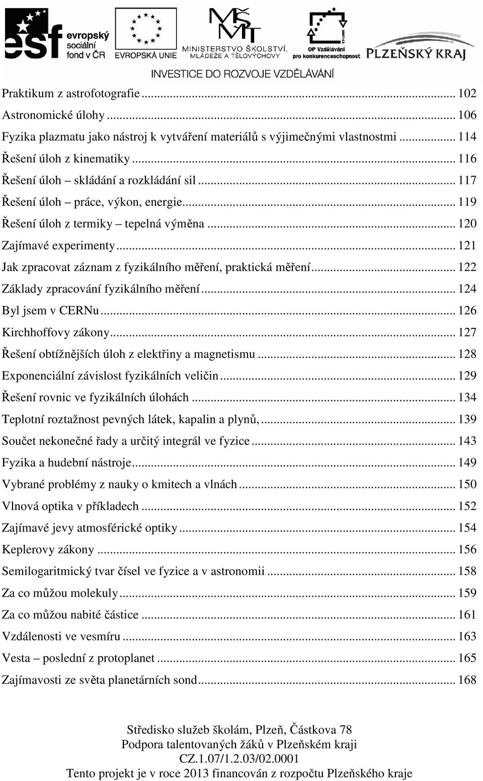 .. 121 Jak zpracovat záznam z fyzikálního měření, praktická měření... 122 Základy zpracování fyzikálního měření... 124 Byl jsem v CERNu... 126 Kirchhoffovy zákony.