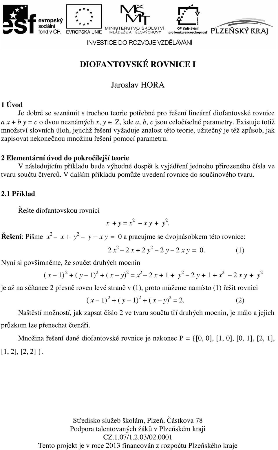 2 Elementární úvod do pokročilejší teorie V následujícím příkladu bude výhodné dospět k vyjádření jednoho přirozeného čísla ve tvaru součtu čtverců.