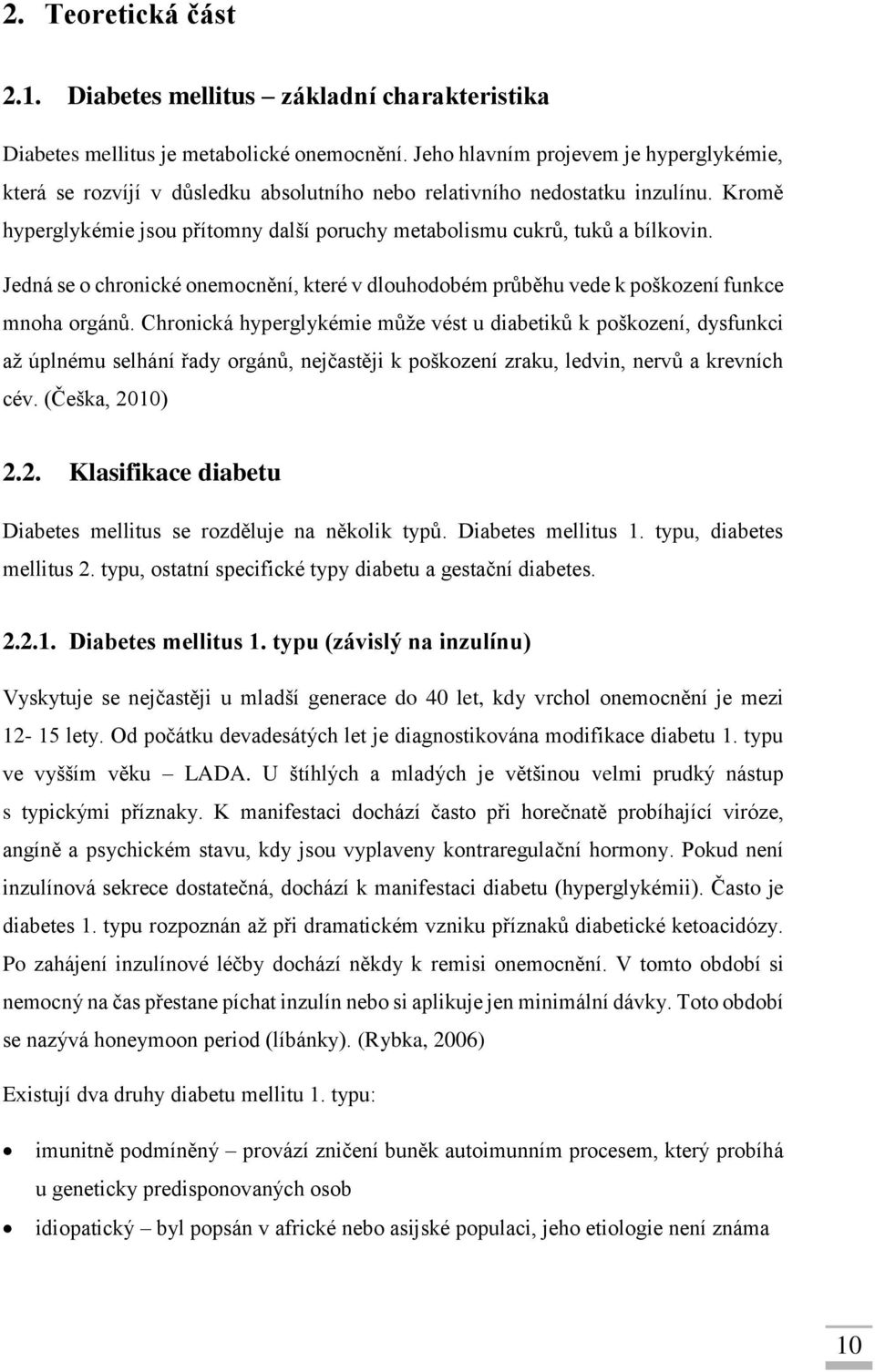 Kromě hyperglykémie jsou přítomny další poruchy metabolismu cukrů, tuků a bílkovin. Jedná se o chronické onemocnění, které v dlouhodobém průběhu vede k poškození funkce mnoha orgánů.